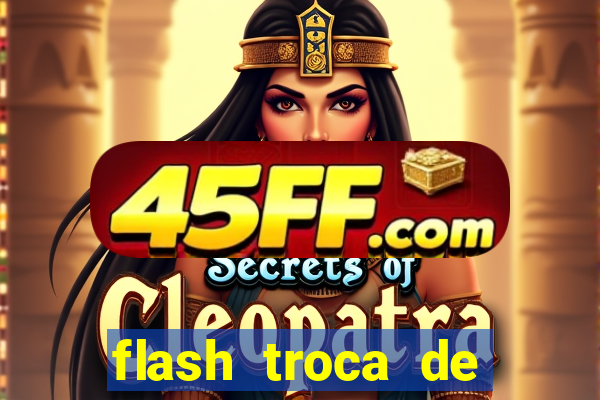 flash troca de corpo parte 2